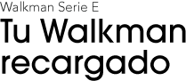 Walkman Serie E. Tu Walkman recargado