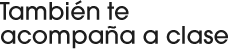 Tambi&eacute;n te acompa&ntilde;a a clase